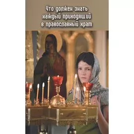 Что должен знать каждый, приходящий в православный храм