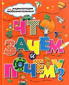 Что, зачем и почему? Энциклопедия для любознательных