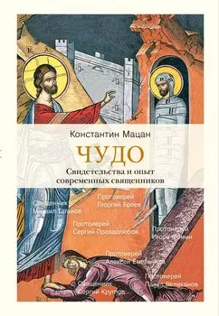 Чудо. Свидетельства и опыт современных священников.