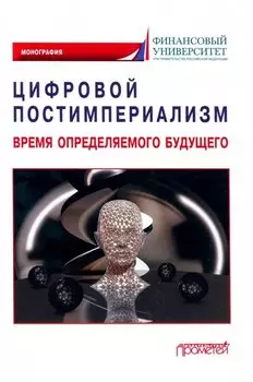Цифровой постимпериализм: время определяемого будущего: Коллективная монография