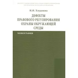 Дефекты правового регулирования охраны окружающей среды: Монография