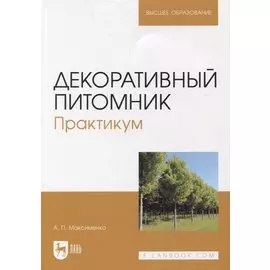 Декоративный питомник. Практикум: учебное пособие для вузов