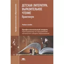 Детская литература: Выразительное чтение: Практикум. Учебное пособие