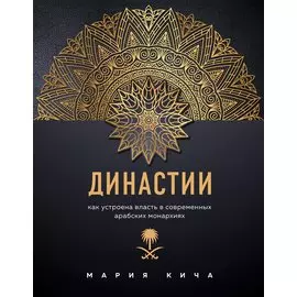 Династии. Как устроена власть в современных арабских монархиях (с автографом)