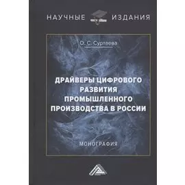 Драйверы цифрового развития промышленного производства в России. Монография