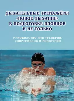 Дыхательные тренажеры «Новое дыхание» в подготовке пловцов и не только: руководство для тренеров, спортсменов и родителей