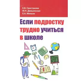 Если подростку трудно учиться в школе. Педагогам и заинтересованным родителям