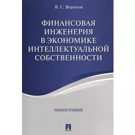 Финансовая инженерия в экономике интеллектуальной собственности. Монография.