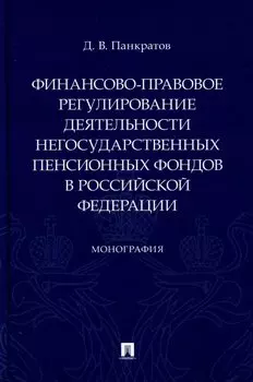 Финансово-правовое регулирование деятельности негосударственных пенсионных фондов в Российской Федерации. Монография