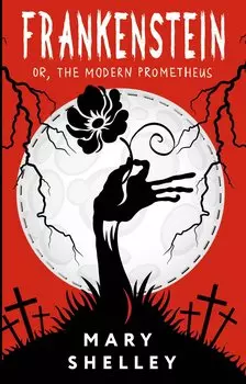 Frankenstein or, The Modern Prometheus