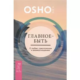 Главное — быть. О любви, самопознании и взаимотношениях