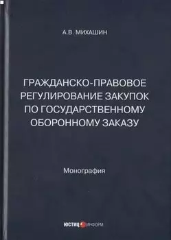 Гражданско-правовое регулирование закупок по государственному оборонному заказу: монография