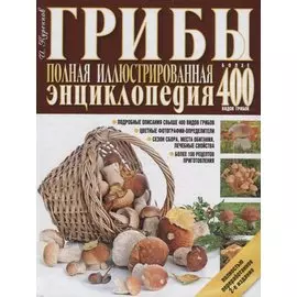 Грибы.Полная иллюстрир.энц.Более 400 видов грибов