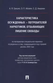 Характеристика осужденных — потребителей наркотиков, отбывающих лишение свободы (по материалам специальной переписи осужденных и лиц, содержащихся под стражей, декабрь 2022 года). Монография