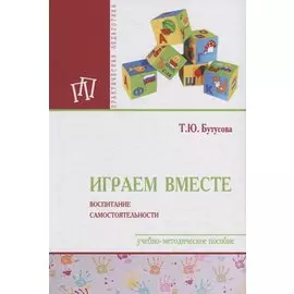 Играем вместе: воспитание самостоятельности. Учебно-методическое пособие