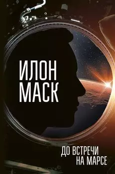 Илон Маск. До встречи на Марсе