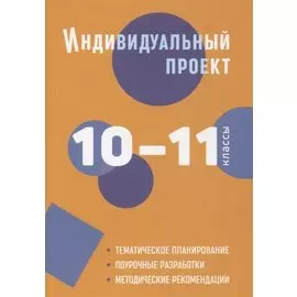 Индивидуальный проект. 10-11 классы: методическое пособие