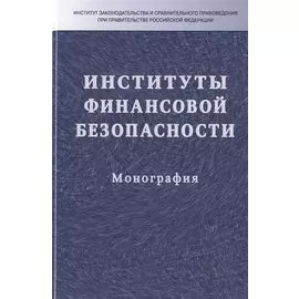 Институты финансовой безопасности: Монография