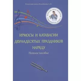 Ирмосы и катавасии двунадесятых праздников наряду: Нотное пособие