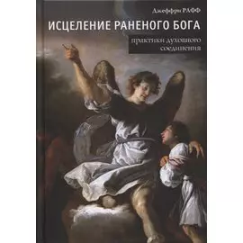 Исцеление раненного Бога. Практики духовного соединения