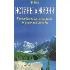 Истины о жизни. Руководство для искателей внутренней свободы