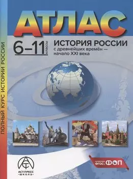 История России с древнейших времен – начало XXI века. 6-11 классы. Атлас