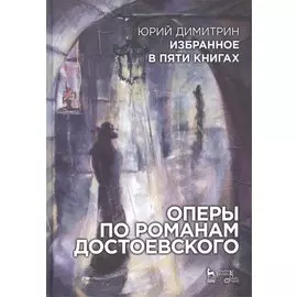 Избранное в пяти книгах. Оперы по романам Достоевского: Уч. пособие