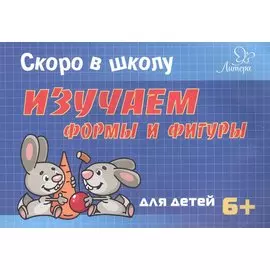 Скоро в школу. Изучаем формы и фигуры