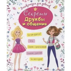 ЭНЦИКЛОПЕДИЯ ДЛЯ ДЕВОЧЕК. СЕКРЕТЫ ДРУЖБЫ И ОБЩЕНИЯ