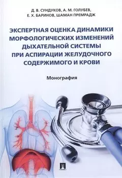Экспертная оценка динамики морфологических изменений дыхательной системы при аспирации желудочного содержимого и крови. Монография