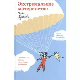 Экстремальное материнство. Счастливая жизнь с трудным ребенком.
