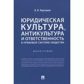 Юридическая культура, антикультура и ответственность в правовой системе общества. Монография