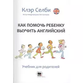 Как помочь ребенку выучить английский. Учебник для родителей