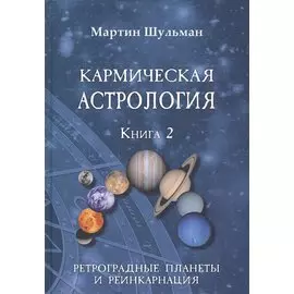 Кармическая астрология. Книга 2. Ретроградные планеты и реинкарнация