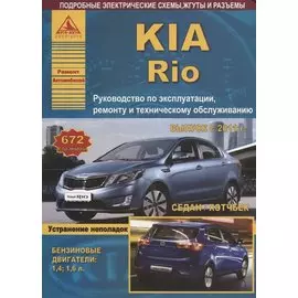 KIA Rio Выпуск c 2011 Седан/Хэтчбек с бензиновыми двигателями 1,4; 1,6 л. Ремонт. Эксплуатация. ТО