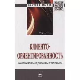 Клиентоориентированность. Исследования, стратегии, технологии. Монография
