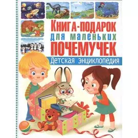 Книга-подарок для маленьких почемучек. Детская энциклопедия