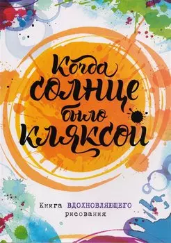 Когда солнце было кляксой. Книга вдохновляющего рисования