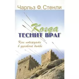Когда теснит враг. Как побеждать в духовной битве