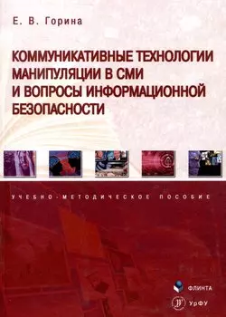 Коммуникативные технологии манипуляции в СМИ и вопросы информационной безопасности. Учебно-методическое пособие