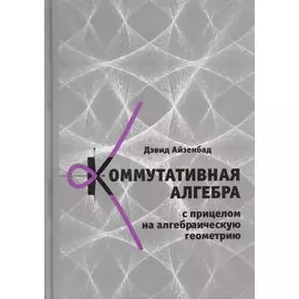 Коммутативная алгебра с прицелом на алгебраическую геометрию