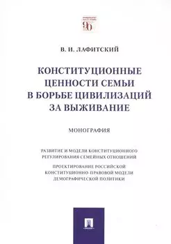 Конституционные ценности семьи в борьбе цивилизаций за выживание. Монография