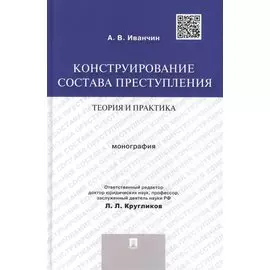 Конструирование состава преступления.Теория и практика.Монография.