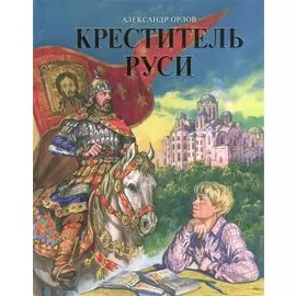 Креститель Руси. Книга для дополнительного чтения по истории