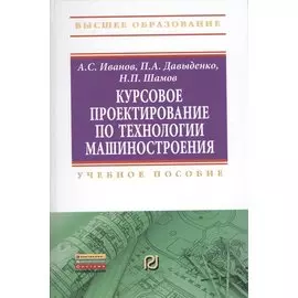 Курсовое проектирование по технологии машиностроения. Учебное пособие