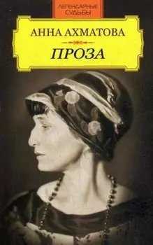 Легендарные судьбы. Анна Ахматова: проза.