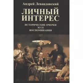 Личный интерес. Исторические очерки, эссе, воспоминания.