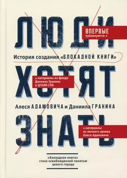 Люди хотят знать. История создания "Блокадной книги" Алеся Адамовича и Даниила Гранина