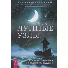 Лунные узлы. Как понять прошлое и предвидеть будущее