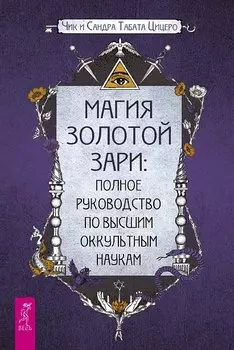 Магия Золотой Зари: полное руководство по высшим оккультным наукам